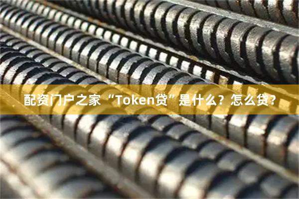 配资门户之家 “Token贷”是什么？怎么贷？